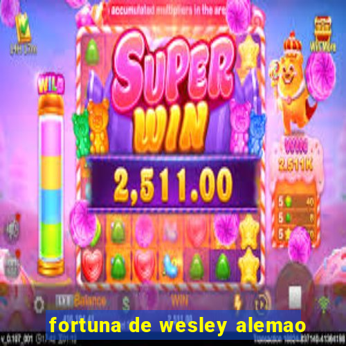 fortuna de wesley alemao